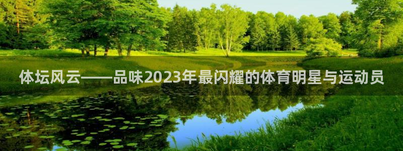 火爆体育app下载安卓：体坛风云——品味2023年最闪耀的体育明星与运动员